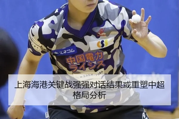 上海海港关键战强强对话结果或重塑中超格局分析